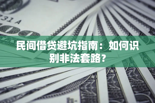 济南民间借贷避坑指南：如何识别非法套路？