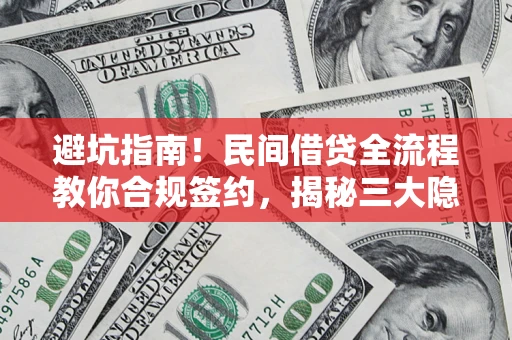 济南避坑指南！民间借贷全流程教你合规签约，揭秘三大隐形陷阱