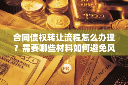 济南合同债权转让流程怎么办理？需要哪些材料如何避免风险？