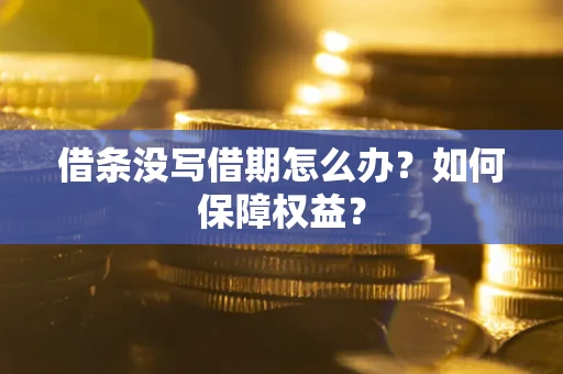 济南借条没写借期怎么办？如何保障权益？