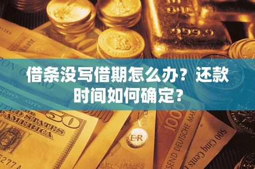 济南借条没写借期怎么办？还款时间如何确定？