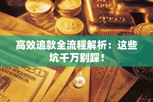 济南高效追款全流程解析：这些坑千万别踩！