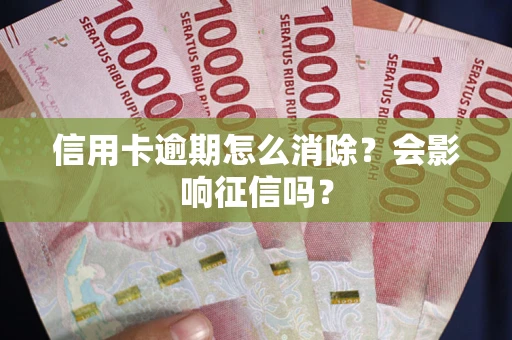 济南信用卡逾期怎么消除？会影响征信吗？