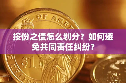 济南按份之债怎么划分？如何避免共同责任纠纷？