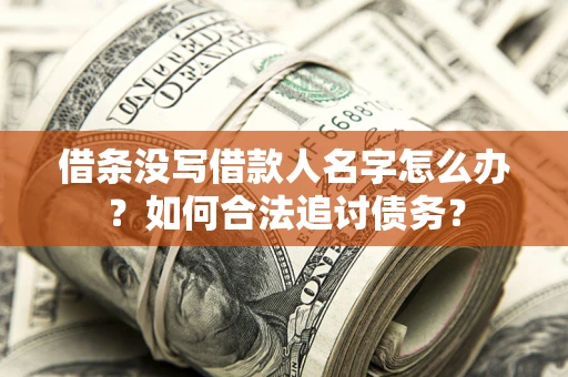 济南借条没写借款人名字怎么办？如何合法追讨债务？
