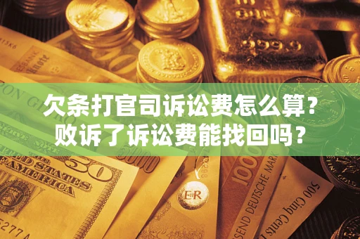 济南欠条打官司诉讼费怎么算？败诉了诉讼费能找回吗？
