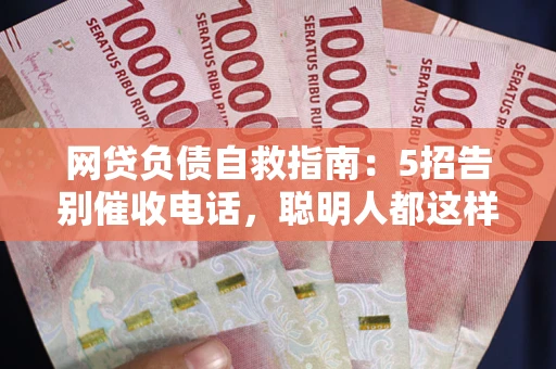 济南网贷负债自救指南：5招告别催收电话，聪明人都这样做