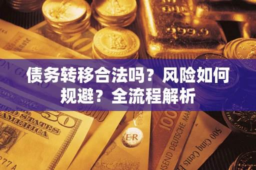 济南债务转移合法吗？风险如何规避？全流程解析