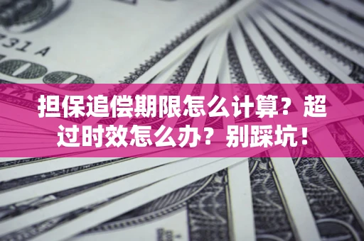 济南担保追偿期限怎么计算？超过时效怎么办？别踩坑！