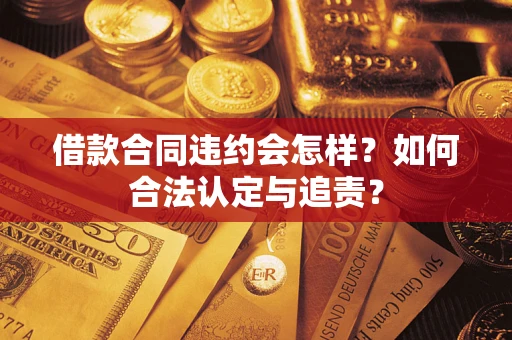 济南借款合同违约会怎样？如何合法认定与追责？