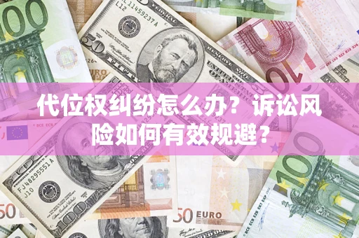 济南代位权纠纷怎么办？诉讼风险如何有效规避？