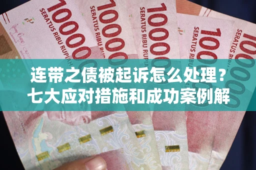 济南连带之债被起诉怎么处理？七大应对措施和成功案例解析