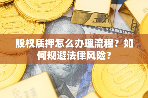 济南股权质押怎么办理流程？如何规避法律风险？