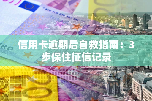 济南信用卡逾期后自救指南：3步保住征信记录