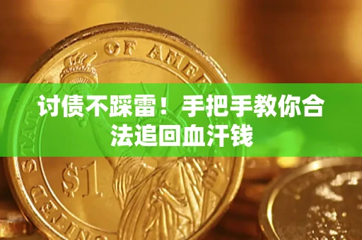 济南讨债不踩雷！手把手教你合法追回血汗钱