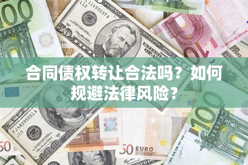 济南合同债权转让合法吗？如何规避法律风险？