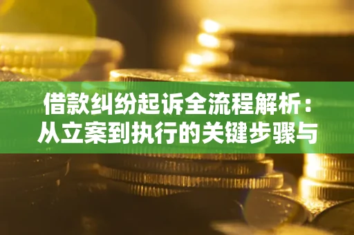 济南借款纠纷起诉全流程解析：从立案到执行的关键步骤与防败诉指南